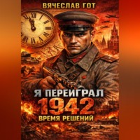 Вячеслав Гот. Я переиграл 1942: Время решений