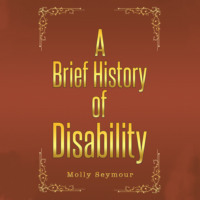 Molly Seymour. A Brief History of Disability (Unabridged)