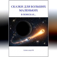 Александр М. Сказки для больших маленьких, в поисках...