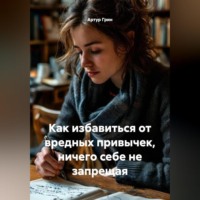 Артур Грин. Как избавиться от вредных привычек, ничего себе не запрещая.