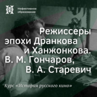 Александр Ласкин. Режиссеры эпохи Дранкова и Ханжонкова. В. М. Гончаров, В. А. Старевич