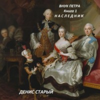 Денис Старый. Внук Петра. Наследник.