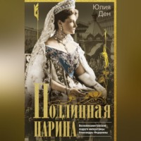 . Подлинная царица. Воспоминания близкой подруги императрицы Александры Федоровны