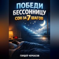 Гордей Черкасов. Победи бессонницу Сон за 7 шагов