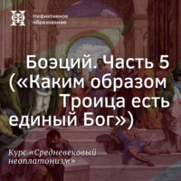 Е. В. Алымова. Боэций. Часть 5. (”Каким образом Троица есть единый Бог”)