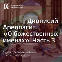 Е. В. Алымова. Дионисий Ареопагит. “О божественных именах”. Часть 3