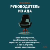 . Руководитель из ада. Босс-манипулятор, проблемный начальник, директор, от которого ты устал… и как выстроить между вами границы