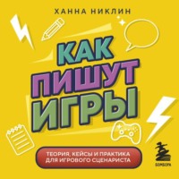Ханна Никлин. Как пишут игры. Теория, кейсы и практика для игрового сценариста