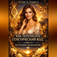 . Как переписать генетический код и обрести ресурсное долголетие