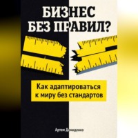 . Бизнес без правил?: Как адаптироваться к миру без стандартов