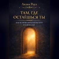 Лилия Роуз. Там, где остаёшься ты. Как не провалиться в пустоту и найти себя