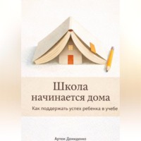 Артем Демиденко. Школа начинается дома: Как поддержать успех ребенка в учебе