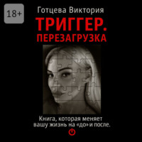 Виктория Готцева. Триггер. Перезагрузка. Книга, которая меняет вашу жизнь на «до» и «после»