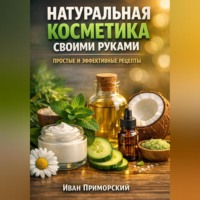 Иван Приморский. Натуральная косметика своими руками простые и эффективные рецепты