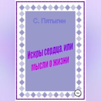 Сергей Пятыгин. Искры сердца, или Мысли о жизни