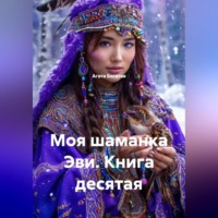 . Моя шаманка Эви. Книга десятая