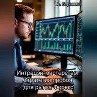 Алексей Боровков. Интрадэй-мастерство. Стратегия пробоя для рынка Форекс