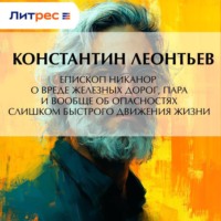 Константин Николаевич Леонтьев. Епископ Никанор о вреде железных дорог, пара и вообще об опасностях слишком быстрого движения жизни