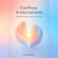 . Свобода в ощущениях: Освобождение через гештальт