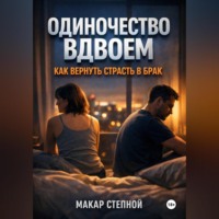 Макар Степной. Одиночество Вдвоем Как Вернуть Страсть в Брак