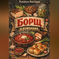 Романова Виктория. Борщ и компания: пампушки, смалец, сало, намазки, салаты и закуски