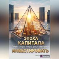 . Эпоха капитала. Почему сегодня лучший день, чтобы начать инвестировать