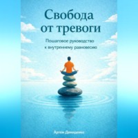 . Свобода от тревоги: Пошаговое руководство к внутреннему равновесию