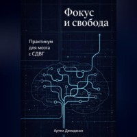 . Фокус и свобода: Практикум для мозга с СДВГ