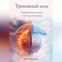 . Тревожный мозг: Нейробиология страха и методы успокоения