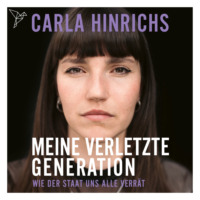 Carla Hinrichs. Meine verletzte Generation - Wie der Staat uns alle verr?t (Ungek?rzt)