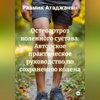 Размик Атаджанян. «Остеоартроз коленного сустава: Авторское практическое руководство по сохранению колена.»