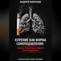 Андрей Морозов. Курение как форма самоподавления: Почему отказаться труднее, чем продолжать