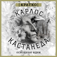 . Карлос Кастенеда. Кратко. Основные идеи