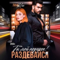. Ты мой подарок! Раздевайся