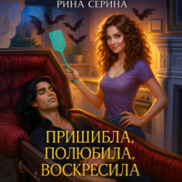 Рина Серина. Пришибла, полюбила, воскресила