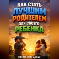 . Как Стать Лучшим Родителем для Своего Ребенка