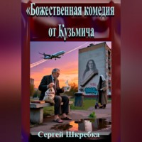 Сергей Шкребка. «Божественная комедия от Кузьмича»