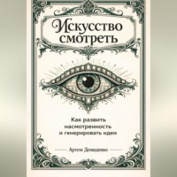 Артем Демиденко. Искусство смотреть: Как развить насмотренность и генерировать идеи
