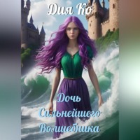 Дия Ко. Дочь Сильнейшего Волшебника