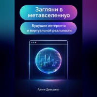 Артем Демиденко. Загляни в метавселенную: Будущее интернета и виртуальной реальности