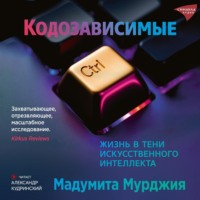 Мадумита Мурджия. Кодозависимые. Жизнь в тени искусственного интеллекта