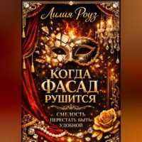 Лилия Роуз. Когда фасад рушится. Смелость перестать быть удобной