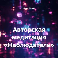 Юлия Антши. Авторская медитация «Наблюдатель»