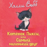 Холли Вебб. Котёнок Пикси, или Самый маленький друг