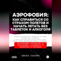 Никита Викторович Панарин. Аэрофобия: как справиться со страхом полетов и начать летать без таблеток и алкоголя