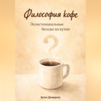 Артем Демиденко. Философия кофе: Экзистенциальные беседы на кухне