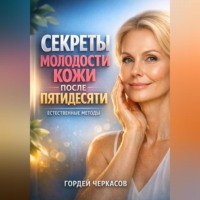 Гордей Черкасов. Секреты Молодости Кожи после Пятидесяти Естественные Методы