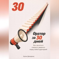 Артем Демиденко. Оратор за 30 дней: Как научиться говорить уверенно перед любой аудиторией