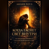 Лилия Роуз. Когда гаснет свет внутри: как выгорание становится началом возвращения к себе