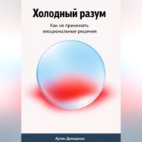 . Холодный разум: Как не принимать эмоциональные решения